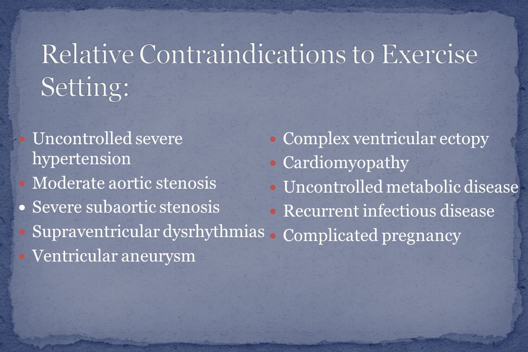 Uncontrolled severe hypertension Moderate aortic stenosis Severe subaortic stenosis Supraventricular dysrhythmias Ventricular aneurysm Complex ventricular ectopy Cardiomyopathy Uncontrolled metabolic disease Recurrent infectious disease Complicated pregnancy