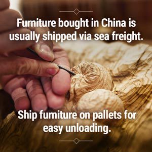 Furniture bought in China is usually shipped via sea freight