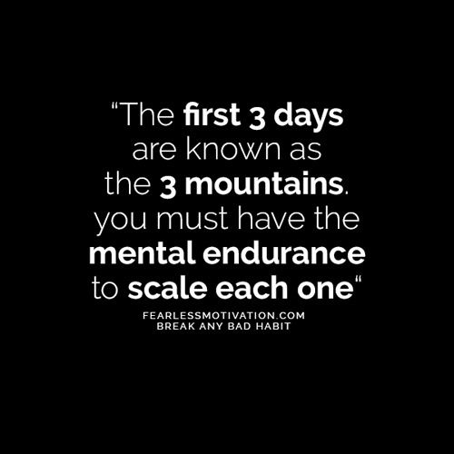 How To Break Any Bad Habit - Understand & Overcome “The first 3 days are known as the 3 mountains. you must have the mental endurance to scale each one“